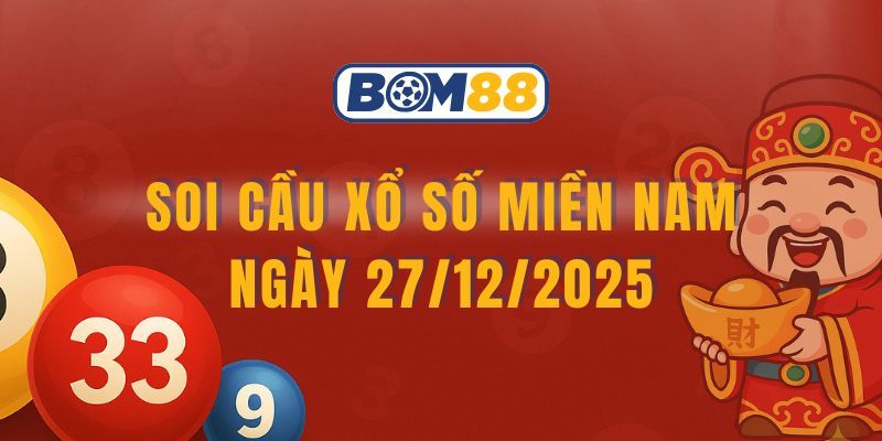 BOM88 Soi cầu XSMN ngày 27/12/2025 - Chốt số đẹp cùng Bom88