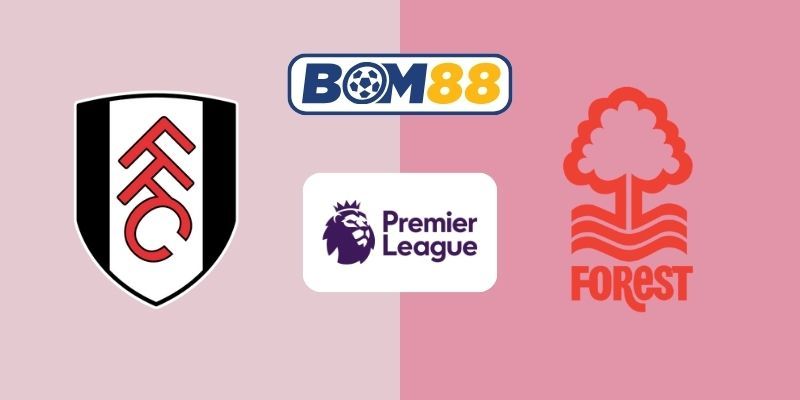 BOM88 Soi kèo Fulham vs Nottingham 03h00 ngày 23/12/2025 - Premier League