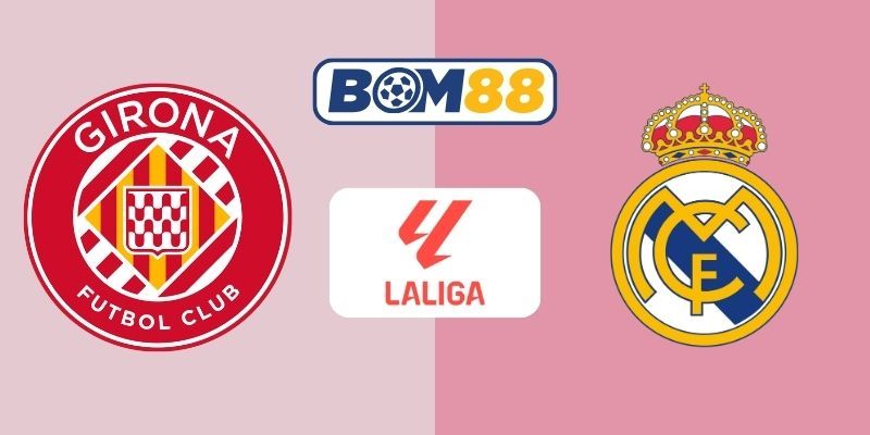 BOM88 Soi kèo Girona vs Real Madrid 03h00 ngày 01/12/2025 - La Liga