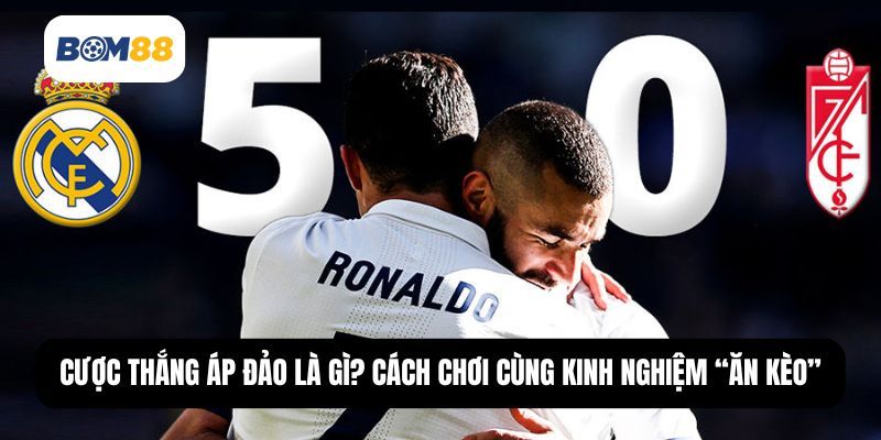 BOM88 Cược Thắng Áp Đảo Là Gì? Cách Chơi Cùng Kinh Nghiệm “Ăn Kèo”