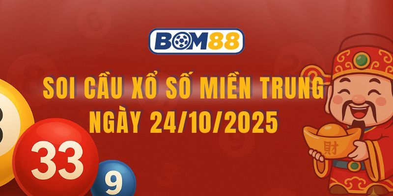 BOM88 Soi cầu XSMT ngày 24/10/2025 - Tìm mạch tài lộc cùng Bom88