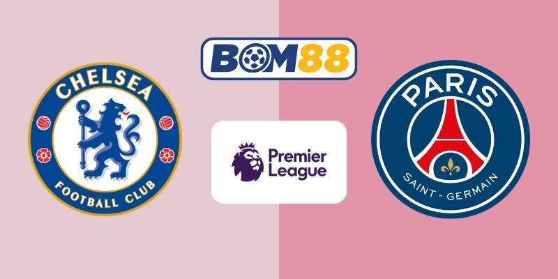 BOM88 Soi kèo Chelsea vs PSG 03h00 ngày 18/03/2026 - Champions League