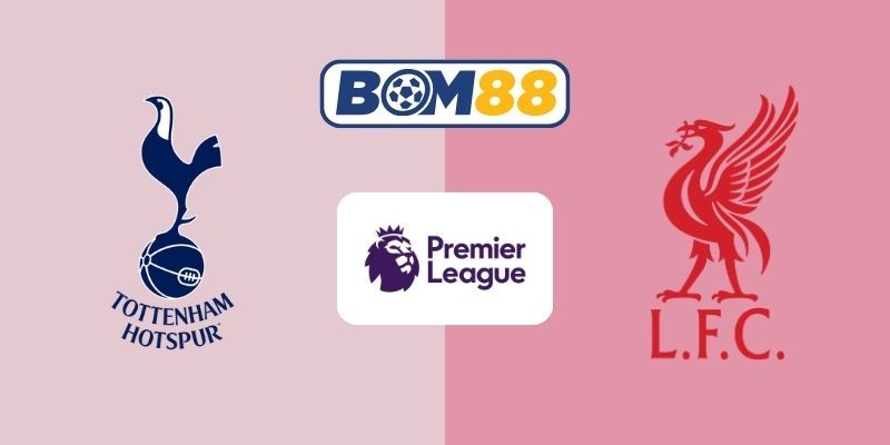 BOM88 Soi kèo Tottenham vs Liverpool 00h30 ngày 21/12/2025 - Premier League