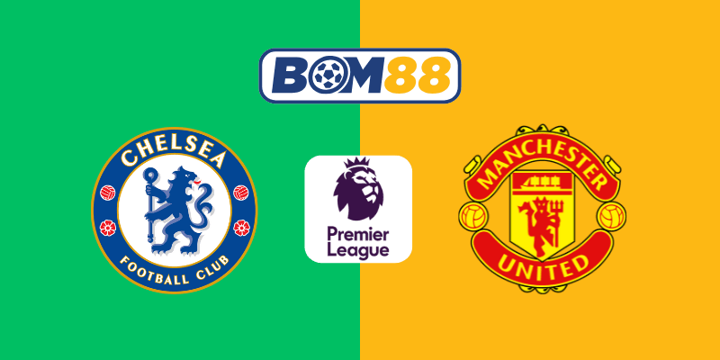 BOM88 Soi kèo bóng đá Ngoại Hạng Anh Chelsea vs Manchester United 02h15 ngày 17/05/2025