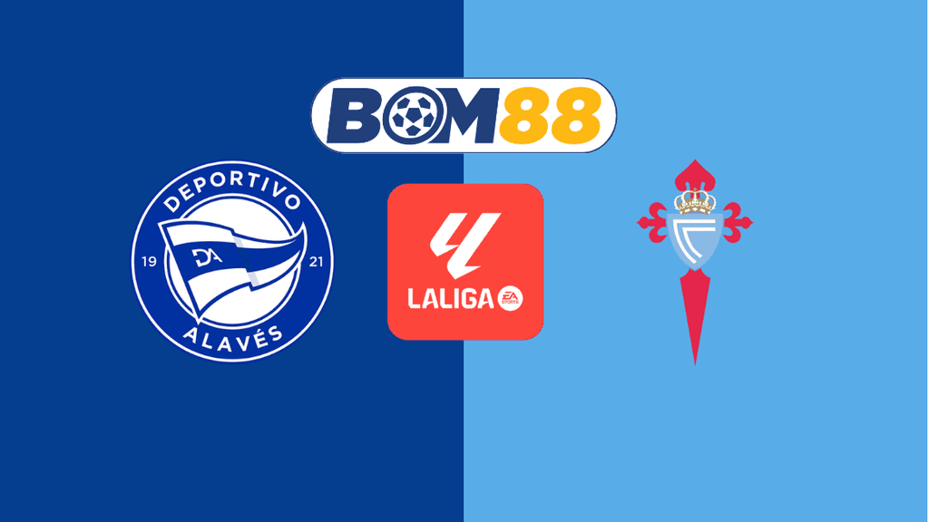 BOM88 Soi kèo Alaves vs Celta Vigo 03h00 ngày 28/01/2025 - La Liga