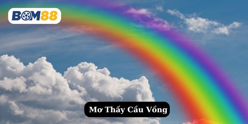 BOM88 Mơ Thấy Cầu Vòng - Điềm Lành Gõ Cửa Cùng Con Số Tài Lộc
