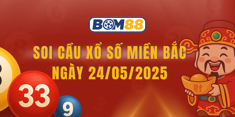 BOM88 Soi cầu XSMB ngày 24/05/2025 – Dự đoán chuẩn xác cùng chuyên gia Bom88