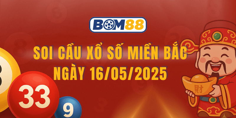 BOM88 Soi cầu và sự đoán kết quả xổ số miền Bắc ngày 16/05/2025 cùng BOM88
