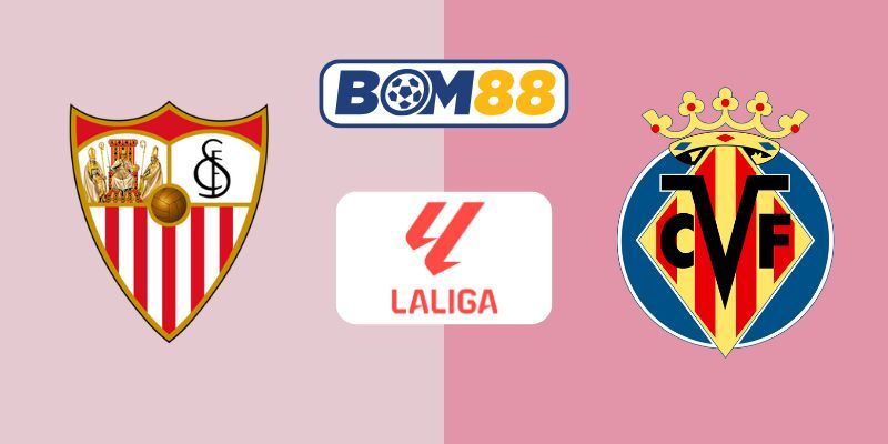BOM88 Soi kèo Sevilla vs Villarreal 02h30 ngày 24/09/2025 - Giải La Liga