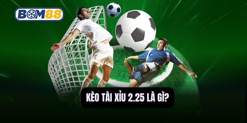 BOM88 Bí Quyết Đọc Và Bắt Kèo Tài Xỉu 2.25 Chuẩn Xác Nhất