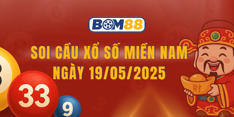 BOM88 Soi cầu và dự đoán kết quả XSMN 19/05/2025