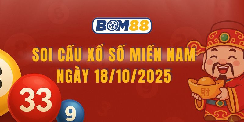BOM88 Soi cầu XSMN ngày 18/10/2025 - Bắt nhịp tài lộc cùng Bom88